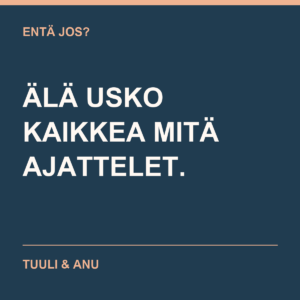 Entä jos? Älä usko kaikkea mitä ajattelet. Tuuli & Anu.