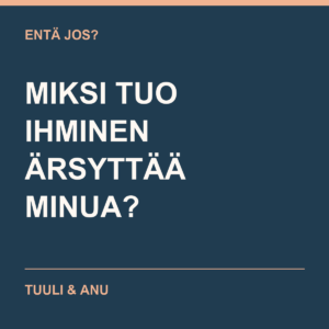 Entä jos? Miksi tuo ihminen ärsyttää minua? Tuuli & Anu.